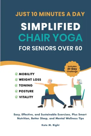Simplified Chair Yoga for Seniors Over 60: Transform Your Life in Just 10 Minutes a Day With Easy Moves for Mobility, Weight Loss, Better Posture, Balance, and Vitality Hardcover  February 27, 2025